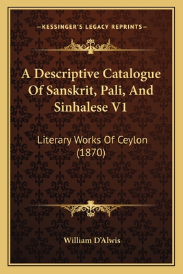 A Descriptive Catalogue Of Sanskrit, Pali, And Sinhalese V1: Literary Works Of Ceylon (1870)