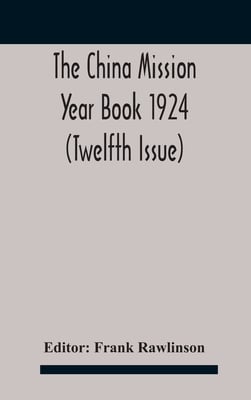 The China mission year book 1924 (Twelfth Issue) Issued under arrangement of the Christian Literature Society for China and the National Christian Cou