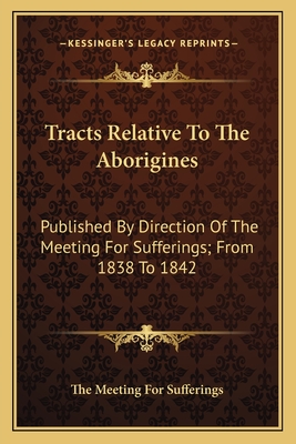 Tracts Relative To The Aborigines: Published By Direction Of The Meeting For Sufferings; From 1838 To 1842