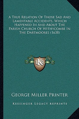 A True Relation Of Those Sad And Lamentable Accidents, Which Happened In And About The Parish Church Of Withycombe In The Dartmoores (1638)