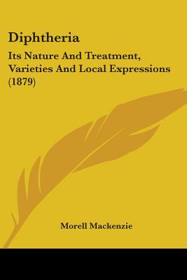 Diphtheria: Its Nature And Treatment, Varieties And Local Expressions (1879)