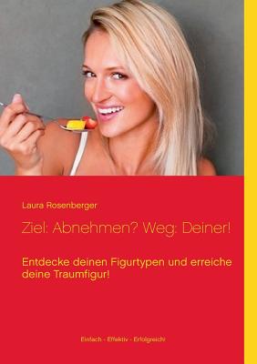 Ziel: Abnehmen? Weg: Deiner!: Entdecke deinen Figurtypen und erreiche deine Traumfigur!