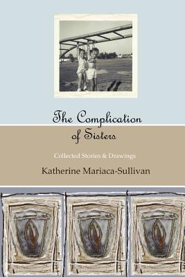 The Complication of Sisters (full color edition): Collected Stories & Drawings
