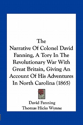 The Narrative Of Colonel David Fanning, A Tory In The Revolutionary War With Great Britain, Giving An Account Of His Adventures In North Carolina (186
