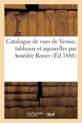 Catalogue de Vues de Venise, Tableaux Et Aquarelles Par Amédée Rosier