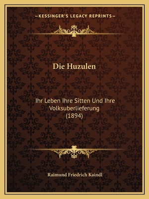 Die Huzulen: Ihr Leben Ihre Sitten Und Ihre Volksuberlieferung (1894)