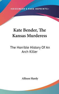 Kate Bender, The Kansas Murderess: The Horrible History Of An Arch Killer