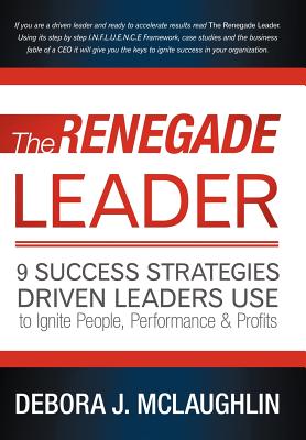 The Renegade Leader: 9 Success Strategies Driven Leaders Use to Ignite People, Performance & Profits