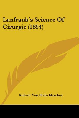 Lanfrank's Science Of Cirurgie (1894)
