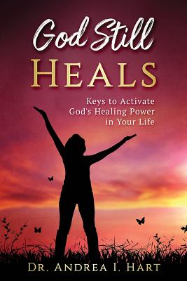 God Still Heals: Keys to Activate God's Healing Power in Your Life