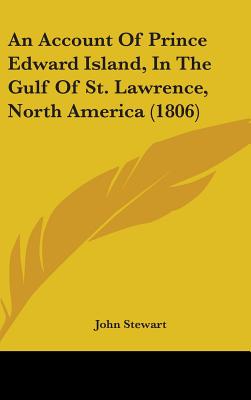 An Account Of Prince Edward Island, In The Gulf Of St. Lawrence, North America (1806)
