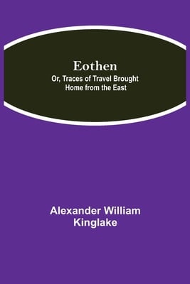 Eothen; Or, Traces Of Travel Brought Home From The East