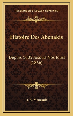 Histoire Des Abenakis: Depuis 1605 Jusqu'a Nos Jours (1866)