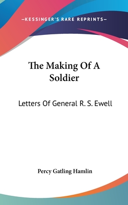The Making Of A Soldier: Letters Of General R. S. Ewell