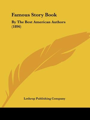 Famous Story Book: By The Best American Authors (1896)
