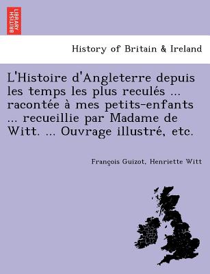 L'Histoire d'Angleterre depuis les temps les plus reculés ... racontée à mes petits-enfants ... recueillie par Madame de Witt. ... O