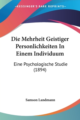 Die Mehrheit Geistiger Personlichkeiten In Einem Individuum: Eine Psychologische Studie (1894)