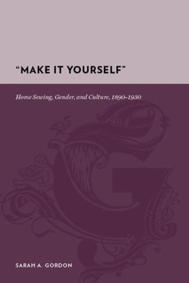 "Make It Yourself": Home Sewing, Gender, and Culture, 1890-1930
