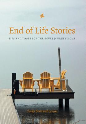 End of Life Stories: Tips and Tools for the Souls Journey Home