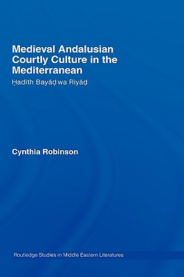 Medieval Andalusian Courtly Culture in the Mediterranean: Hadîth Bayâd Wa Riyâd