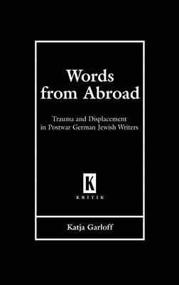 Words from Abroad: Trauma and Displacement in Postwar German Jewish Writers