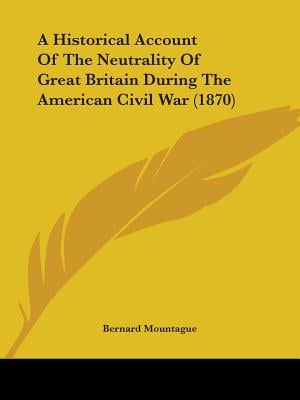 A Historical Account Of The Neutrality Of Great Britain During The American Civil War (1870)