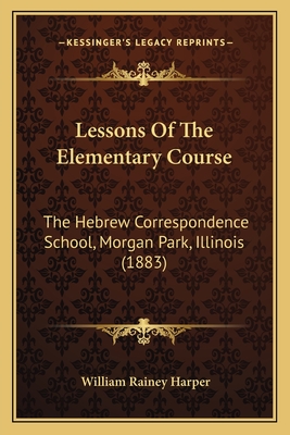 Lessons Of The Elementary Course: The Hebrew Correspondence School, Morgan Park, Illinois (1883)