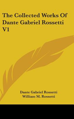 The Collected Works Of Dante Gabriel Rossetti V1