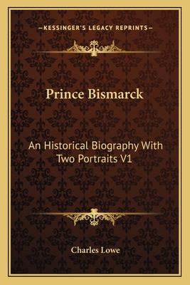 Prince Bismarck: An Historical Biography With Two Portraits V1