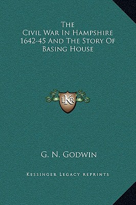 The Civil War In Hampshire 1642-45 And The Story Of Basing House