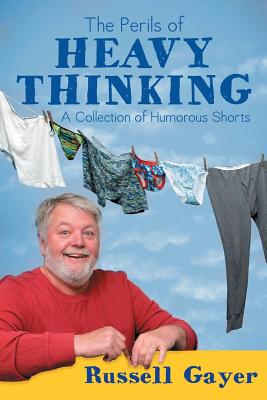The Perils of Heavy Thinking: A Collection of Humorous Shorts