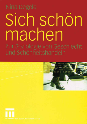Sich Schön Machen: Zur Soziologie Von Geschlecht Und Schönheitshandeln