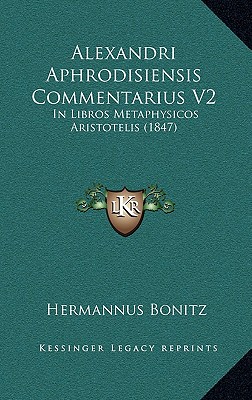 Alexandri Aphrodisiensis Commentarius V2: In Libros Metaphysicos Aristotelis (1847)