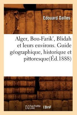 Alger, Bou-Farik', Blidah Et Leurs Environs. Guide Géographique, Historique Et Pittoresque(éd.1888)