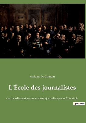 L'École des journalistes: une comédie satirique sur les moeurs journalistiques au XIXe siècle