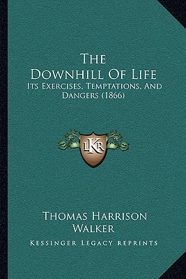 The Downhill Of Life: Its Exercises, Temptations, And Dangers (1866)