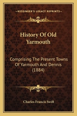 History Of Old Yarmouth: Comprising The Present Towns Of Yarmouth And Dennis (1884)