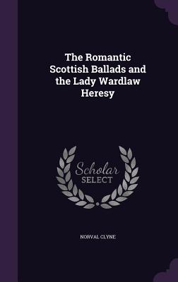 The Romantic Scottish Ballads and the Lady Wardlaw Heresy