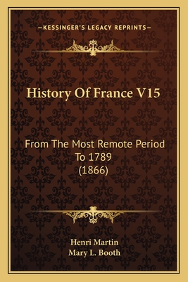 History Of France V15: From The Most Remote Period To 1789 (1866)