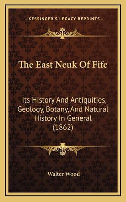 The East Neuk Of Fife: Its History And Antiquities, Geology, Botany, And Natural History In General (1862)