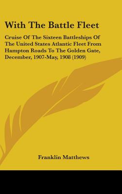 With The Battle Fleet: Cruise Of The Sixteen Battleships Of The United States Atlantic Fleet From Hampton Roads To The Golden Gate, December,