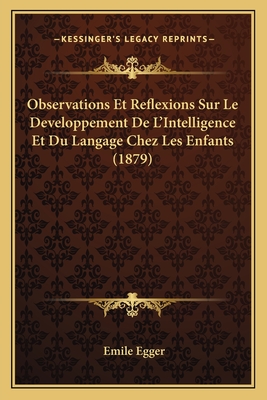 Observations Et Reflexions Sur Le Developpement De L'Intelligence Et Du Langage Chez Les Enfants (1879)