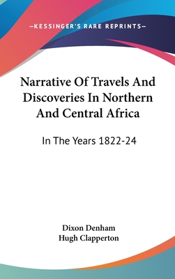 Narrative Of Travels And Discoveries In Northern And Central Africa: In The Years 1822-24
