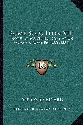 Rome Sous Leon XIII: Notes Et Souvenirs D'Un Voyage A Rome En 1883 (1884)