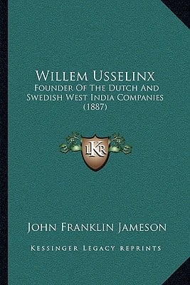 Willem Usselinx: Founder Of The Dutch And Swedish West India Companies (1887)