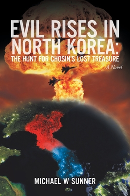 Evil Rises in North Korea: The Hunt for Chosin's Lost Treasure: A Novel