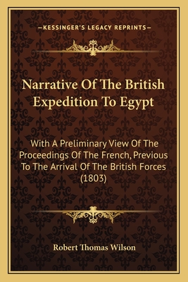 Narrative Of The British Expedition To Egypt: With A Preliminary View Of The Proceedings Of The French, Previous To The Arrival Of The British Forces