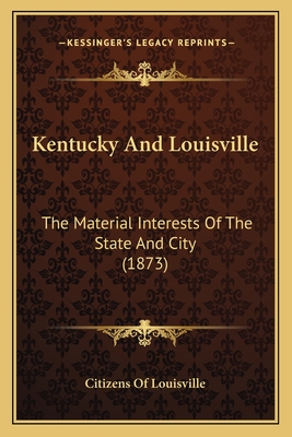 Kentucky And Louisville: The Material Interests Of The State And City (1873)