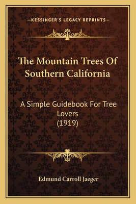 The Mountain Trees Of Southern California: A Simple Guidebook For Tree Lovers (1919)
