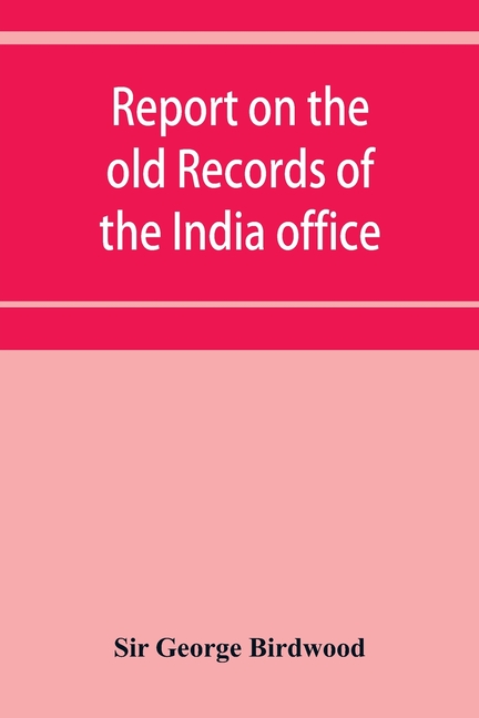 Report on the old records of the India office, with supplementary note and appendices